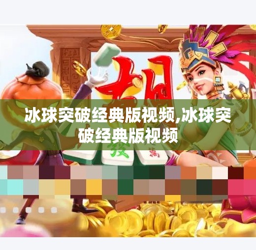 冰球突破经典版视频,冰球突破经典版视频 冰球突破经典版视频,冰球突破经典版视频