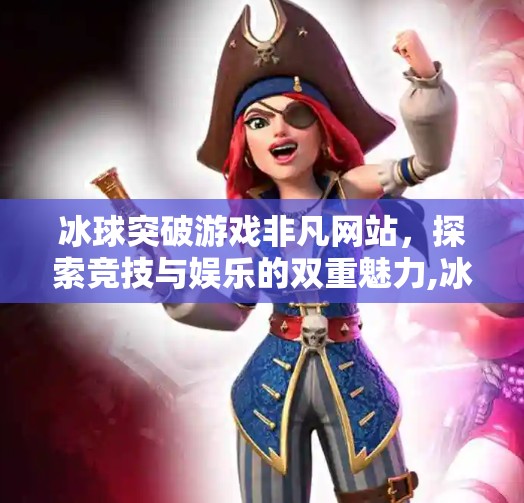 冰球突破游戏非凡网站,探索竞技与娱乐的双重魅力,冰球突破游戏非凡网站 冰球突破游戏非凡网站,探索竞技与娱乐的双重魅力,冰球突破游戏非凡网站