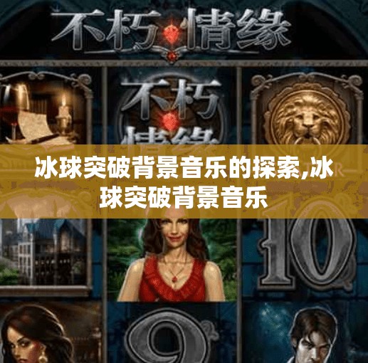 冰球突破背景音乐的探索,冰球突破背景音乐 冰球突破背景音乐的探索,冰球突破背景音乐