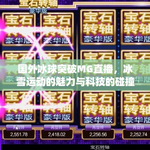 国外冰球突破MG直播,冰雪运动的魅力与科技的碰撞,国外冰球突破mg直播 国外冰球突破MG直播,冰雪运动的魅力与科技的碰撞,国外冰球突破mg直播