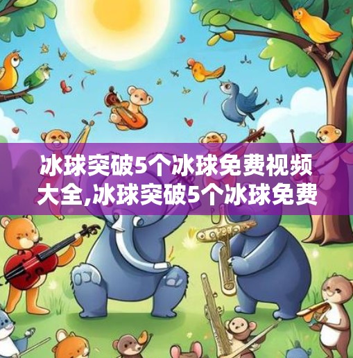 冰球突破5个冰球免费视频大全,冰球突破5个冰球免费视频大全 冰球突破5个冰球免费视频大全,冰球突破5个冰球免费视频大全