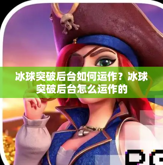 冰球突破后台如何运作?冰球突破后台怎么运作的 冰球突破后台如何运作?冰球突破后台怎么运作的