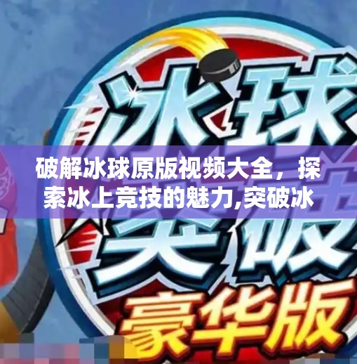 破解冰球原版视频大全，探索冰上竞技的魅力,突破冰球原版视频大全
