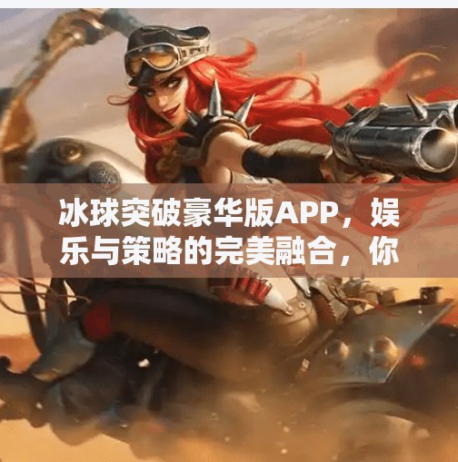 冰球突破豪华版APP,娱乐与策略的完美融合,你真的了解它吗?冰球突破豪华版APP 冰球突破豪华版APP,娱乐与策略的完美融合,你真的了解它吗?冰球突破豪华版APP