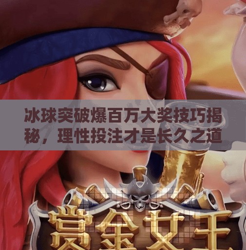 冰球突破爆百万大奖技巧揭秘,理性投注才是长久之道!冰球突破爆百万大奖技巧 冰球突破爆百万大奖技巧揭秘,理性投注才是长久之道!冰球突破爆百万大奖技巧