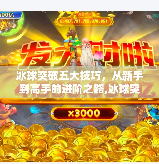 冰球突破五大技巧,从新手到高手的进阶之路,冰球突破五个技巧 冰球突破五大技巧,从新手到高手的进阶之路,冰球突破五个技巧