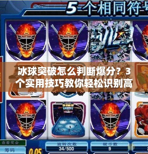 冰球突破怎么判断爆分?3个实用技巧教你轻松识别高风险信号!冰球突破怎么判断爆分 冰球突破怎么判断爆分?3个实用技巧教你轻松识别高风险信号!冰球突破怎么判断爆分