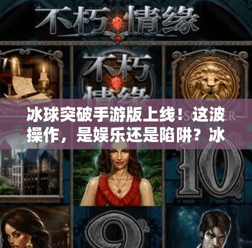冰球突破手游版上线!这波操作,是娱乐还是陷阱?冰球突破下载平台手游版 冰球突破手游版上线!这波操作,是娱乐还是陷阱?冰球突破下载平台手游版