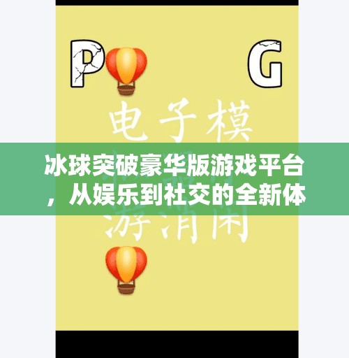 冰球突破豪华版游戏平台,从娱乐到社交的全新体验,你真的了解它吗?冰球突破豪华版游戏平台 冰球突破豪华版游戏平台,从娱乐到社交的全新体验,你真的了解它吗?冰球突破豪华版游戏平台