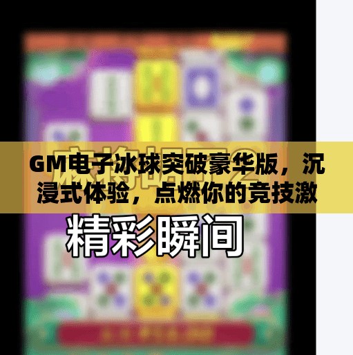 GM电子冰球突破豪华版,沉浸式体验,点燃你的竞技激情!GM电子冰球突破豪华版 GM电子冰球突破豪华版,沉浸式体验,点燃你的竞技激情!GM电子冰球突破豪华版