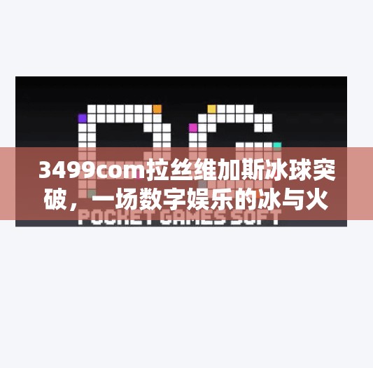 3499com拉丝维加斯冰球突破，一场数字娱乐的冰与火之歌,3499com拉丝维加斯冰球突破