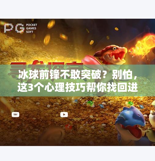 冰球前锋不敢突破？别怕，这3个心理技巧帮你找回进攻节奏！冰球前锋不敢突破怎么办