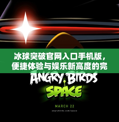 冰球突破官网入口手机版，便捷体验与娱乐新高度的完美融合,冰球突破官网入口手机版
