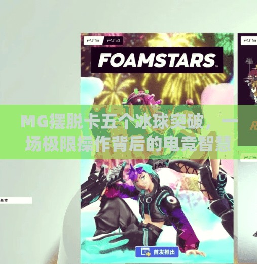 MG摆脱卡五个冰球突破,一场极限操作背后的电竞智慧与心理博弈,mg摆脱卡五个冰球突破 MG摆脱卡五个冰球突破,一场极限操作背后的电竞智慧与心理博弈,mg摆脱卡五个冰球突破