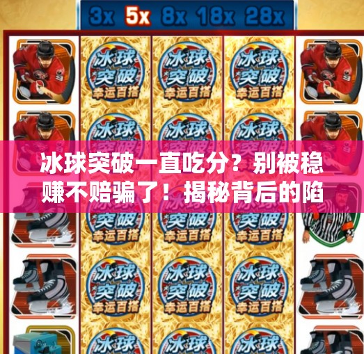 冰球突破一直吃分?别被稳赚不赔骗了!揭秘背后的陷阱与真相,冰球突破一直吃分 冰球突破一直吃分?别被稳赚不赔骗了!揭秘背后的陷阱与真相,冰球突破一直吃分