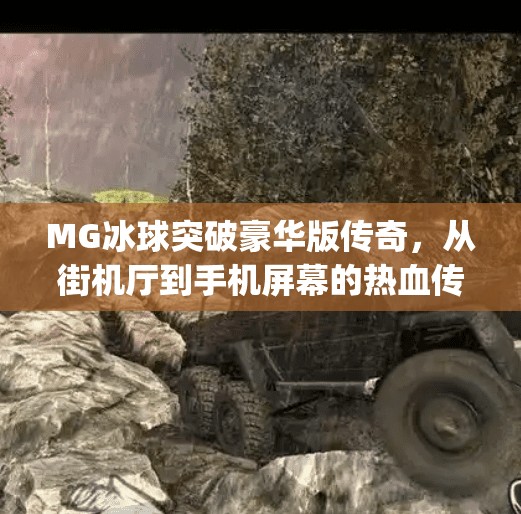 MG冰球突破豪华版传奇，从街机厅到手机屏幕的热血传承,mg冰球突破豪华版传奇