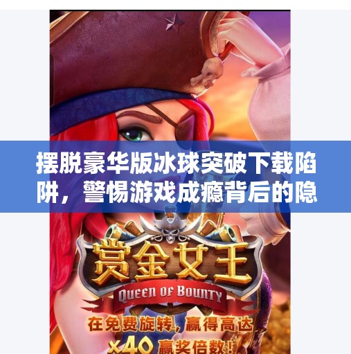 摆脱豪华版冰球突破下载陷阱，警惕游戏成瘾背后的隐形操控,摆脱豪华版冰球突破下载