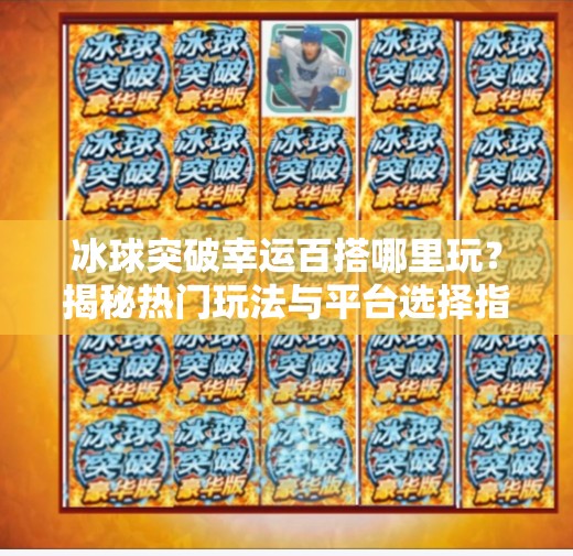 冰球突破幸运百搭哪里玩？揭秘热门玩法与平台选择指南！冰球突破幸运百搭哪里玩