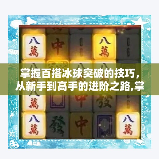 掌握百搭冰球突破的技巧，从新手到高手的进阶之路,掌握百搭冰球突破的技巧