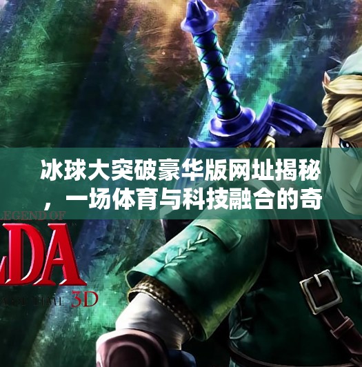 冰球大突破豪华版网址揭秘，一场体育与科技融合的奇妙冒险,冰球大突破豪华版网址
