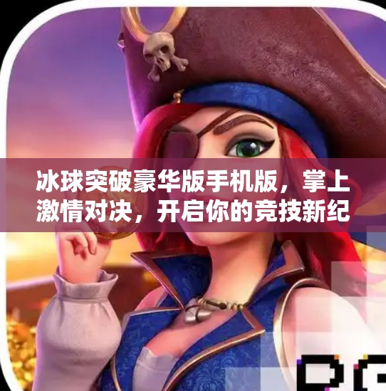 冰球突破豪华版手机版，掌上激情对决，开启你的竞技新纪元！冰球突破豪华版手机版