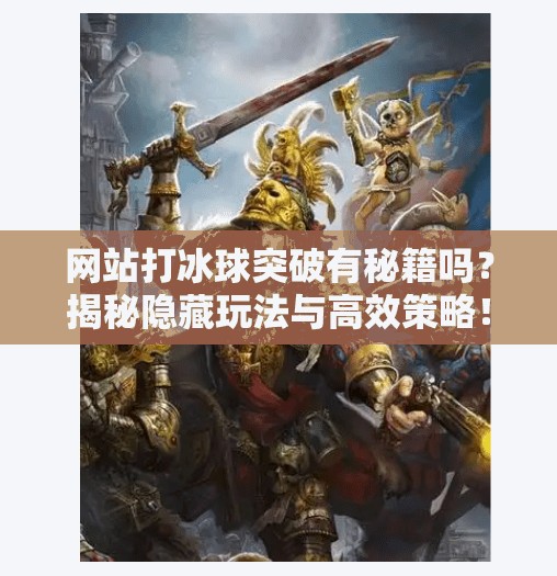 网站打冰球突破有秘籍吗?揭秘隐藏玩法与高效策略!网站打冰球突破有秘籍吗 网站打冰球突破有秘籍吗?揭秘隐藏玩法与高效策略!网站打冰球突破有秘籍吗