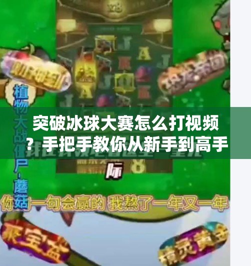 突破冰球大赛怎么打视频？手把手教你从新手到高手的进阶之路！突破冰球大赛怎么打视频