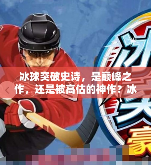 冰球突破史诗，是巅峰之作，还是被高估的神作？冰球突破史诗是最高的吗