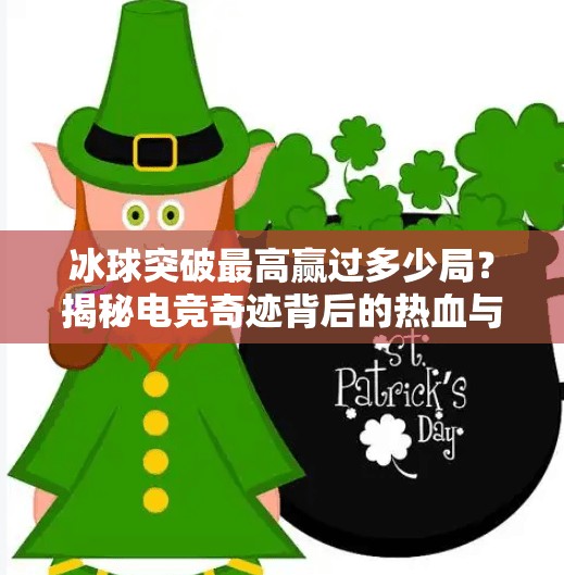 冰球突破最高赢过多少局？揭秘电竞奇迹背后的热血与智慧！冰球突破最高赢过多少局