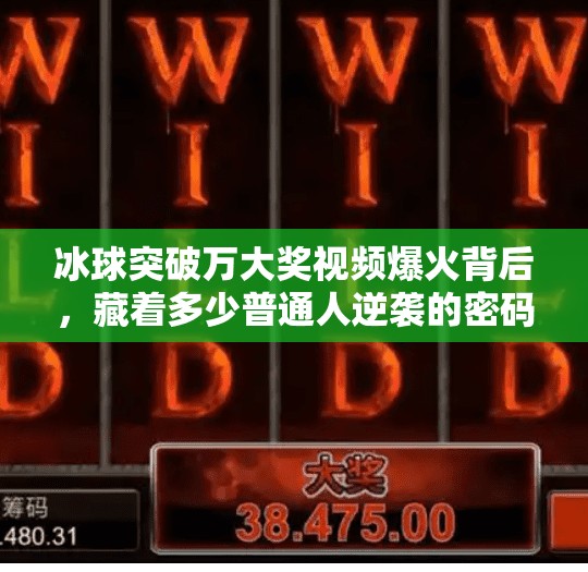 冰球突破万大奖视频爆火背后，藏着多少普通人逆袭的密码？冰球突破万大奖视频
