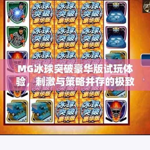 MG冰球突破豪华版试玩体验,刺激与策略并存的极致娱乐!mg冰球突破豪华版试玩 MG冰球突破豪华版试玩体验,刺激与策略并存的极致娱乐!mg冰球突破豪华版试玩