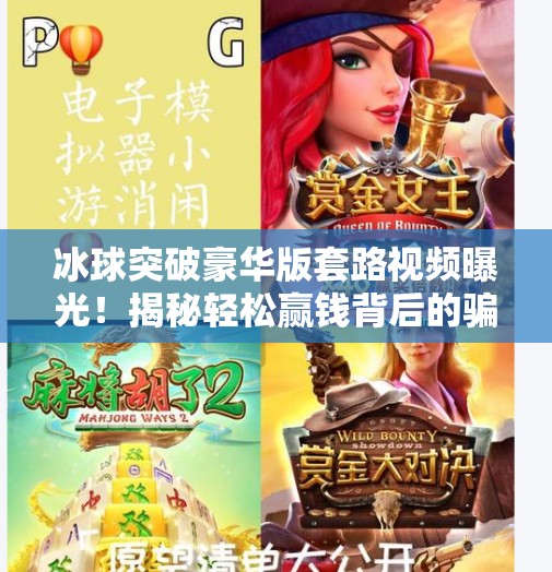 冰球突破豪华版套路视频曝光！揭秘轻松赢钱背后的骗局陷阱,冰球突破豪华版套路视频