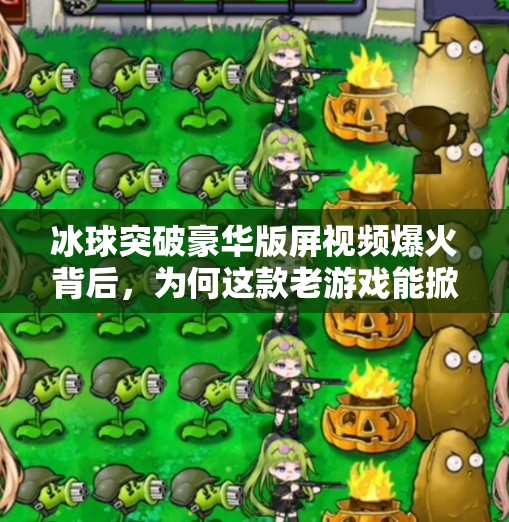 冰球突破豪华版屏视频爆火背后，为何这款老游戏能掀起全民怀旧潮？冰球突破豪华版屏视频