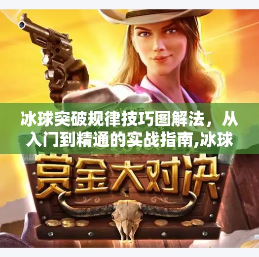 冰球突破规律技巧图解法,从入门到精通的实战指南,冰球突破规律技巧图解法 冰球突破规律技巧图解法,从入门到精通的实战指南,冰球突破规律技巧图解法