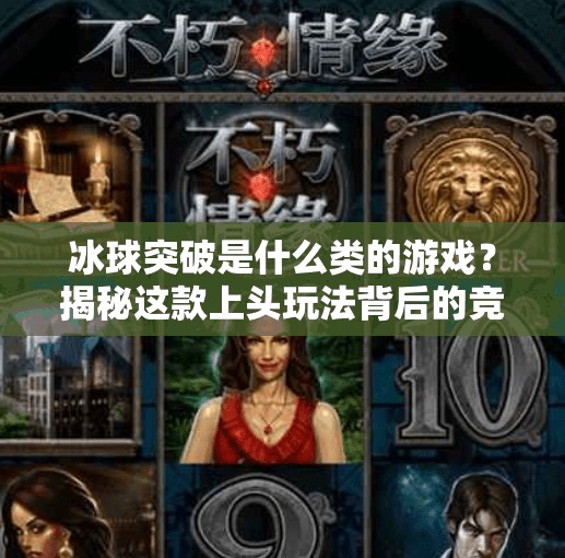 冰球突破是什么类的游戏?揭秘这款上头玩法背后的竞技魅力!冰球突破是什么类的游戏 冰球突破是什么类的游戏?揭秘这款上头玩法背后的竞技魅力!冰球突破是什么类的游戏