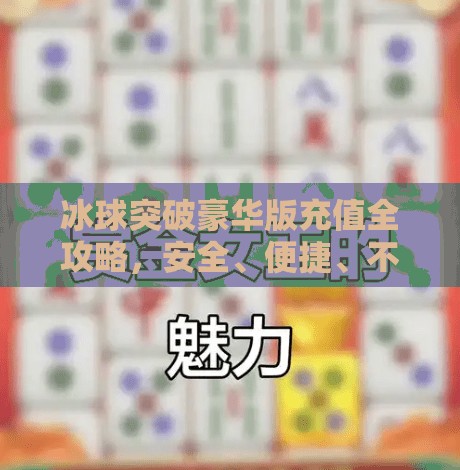 冰球突破豪华版充值全攻略,安全、便捷、不踩坑!新手必看指南!冰球突破豪华版怎么充值 冰球突破豪华版充值全攻略,安全、便捷、不踩坑!新手必看指南!冰球突破豪华版怎么充值