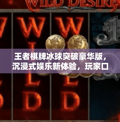 王者棋牌冰球突破豪华版，沉浸式娱乐新体验，玩家口碑爆棚！王者棋牌冰球突破豪华版