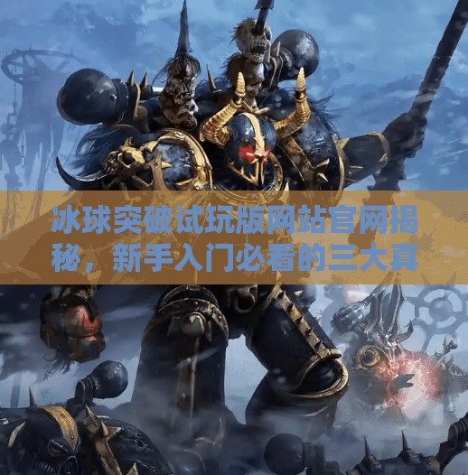 冰球突破试玩版网站官网揭秘,新手入门必看的三大真相!冰球突破试玩版网站官网 冰球突破试玩版网站官网揭秘,新手入门必看的三大真相!冰球突破试玩版网站官网