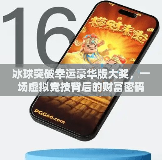 冰球突破幸运豪华版大奖,一场虚拟竞技背后的财富密码?冰球突破幸运豪华版大奖 冰球突破幸运豪华版大奖,一场虚拟竞技背后的财富密码?冰球突破幸运豪华版大奖