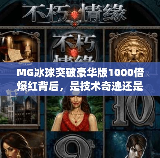 MG冰球突破豪华版1000倍爆红背后，是技术奇迹还是陷阱陷阱？mg冰球突破豪华版1000倍