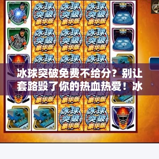 冰球突破免费不给分?别让套路毁了你的热血热爱!冰球突破一直免费不给分 冰球突破免费不给分?别让套路毁了你的热血热爱!冰球突破一直免费不给分