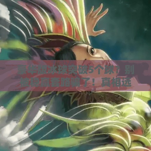 豪华版冰球突破5个球？别被稳赢套路骗了！真相远比你想象的更残酷！豪华版冰球突破5个球