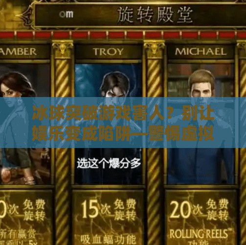 冰球突破游戏害人？别让娱乐变成陷阱—警惕虚拟赌博的隐形毒瘤！冰球突破游戏害人怎么办视频