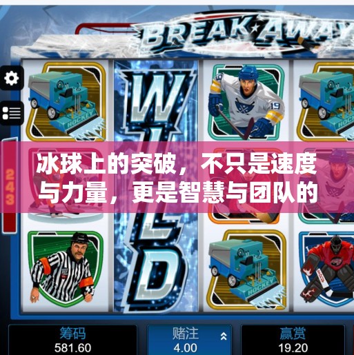 冰球上的突破，不只是速度与力量，更是智慧与团队的博弈,冰球上的突破是什么意思