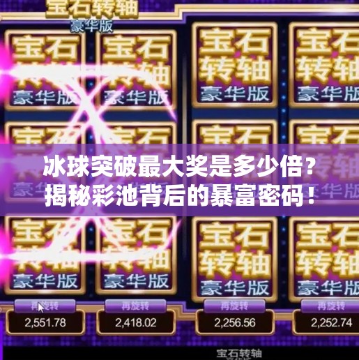 冰球突破最大奖是多少倍？揭秘彩池背后的暴富密码！冰球突破最大奖是多少倍