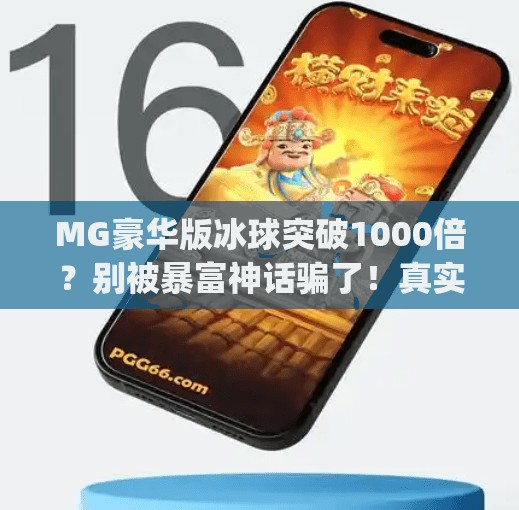 MG豪华版冰球突破1000倍？别被暴富神话骗了！真实内幕曝光！mg豪华版冰球突破1000倍