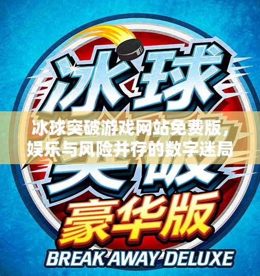冰球突破游戏网站免费版，娱乐与风险并存的数字迷局,冰球突破游戏网站免费版