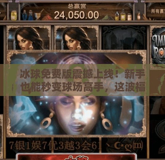 冰球免费版震撼上线!新手也能秒变球场高手,这波福利你敢不敢接?最新突破冰球免费版下载 冰球免费版震撼上线!新手也能秒变球场高手,这波福利你敢不敢接?最新突破冰球免费版下载