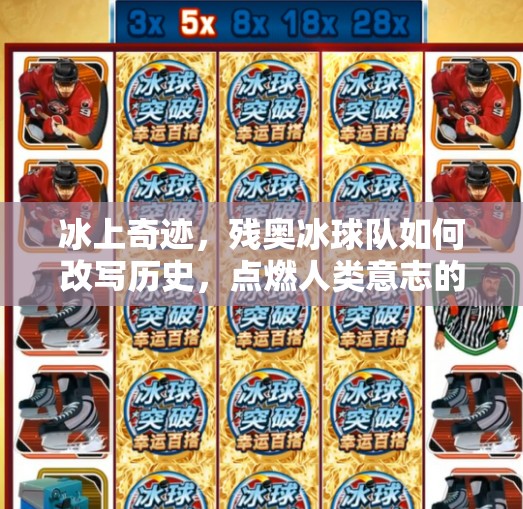 冰上奇迹，残奥冰球队如何改写历史，点燃人类意志的火焰,突破历史的残奥冰球队