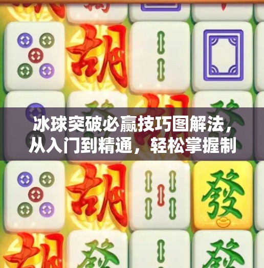 冰球突破必赢技巧图解法，从入门到精通，轻松掌握制胜秘诀！冰球突破必赢技巧图解法